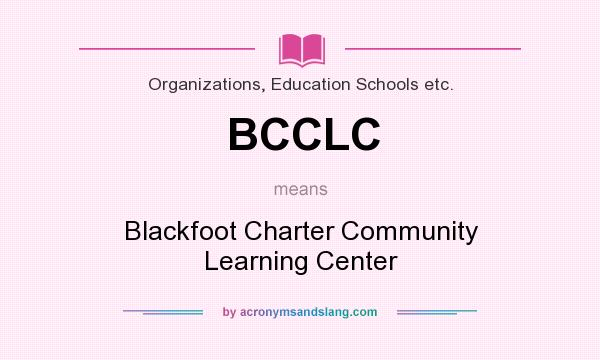 What does BCCLC mean? It stands for Blackfoot Charter Community Learning Center