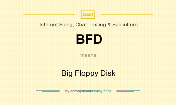 What does BFD mean? It stands for Big Floppy Disk
