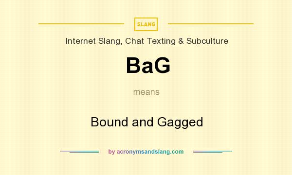 What does BaG mean? It stands for Bound and Gagged