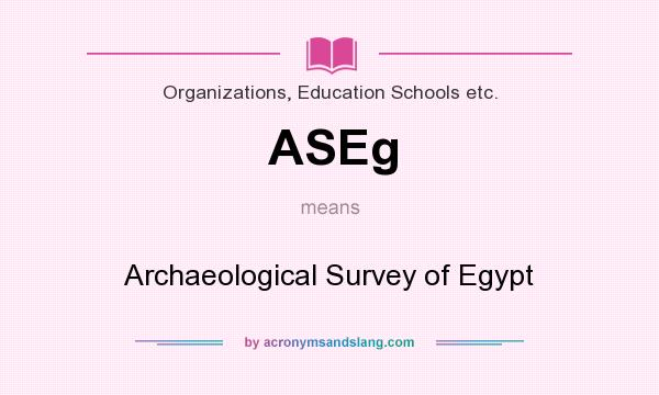 What does ASEg mean? It stands for Archaeological Survey of Egypt