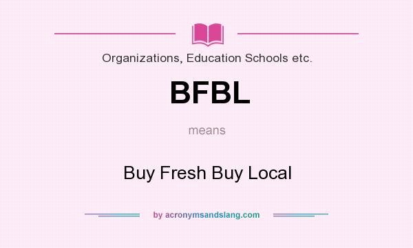 What does BFBL mean? It stands for Buy Fresh Buy Local