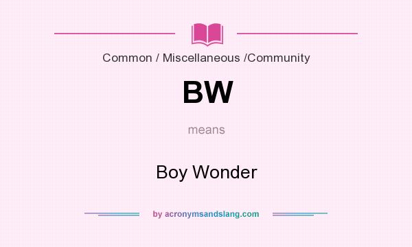 What does BW mean? It stands for Boy Wonder