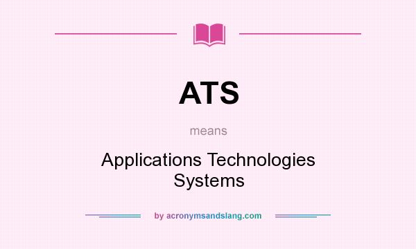 What does ATS mean? It stands for Applications Technologies Systems