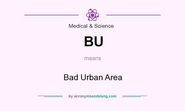 What does BU mean? It stands for Bad Urban Area