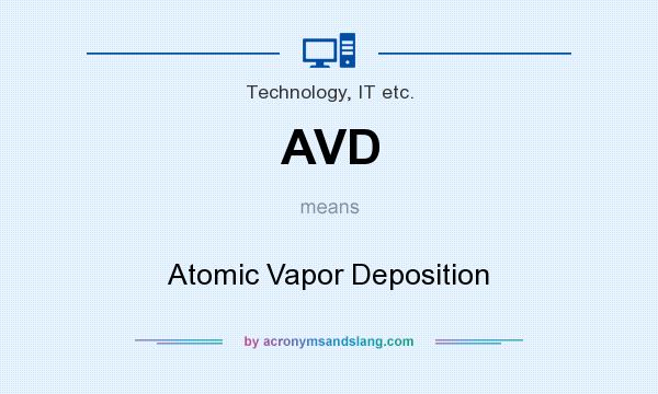 What does AVD mean? It stands for Atomic Vapor Deposition