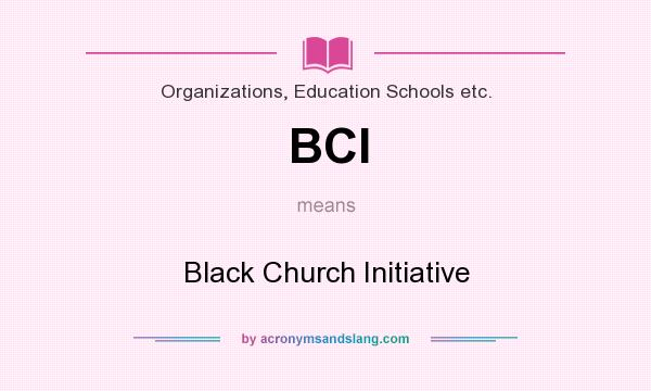 What does BCI mean? It stands for Black Church Initiative