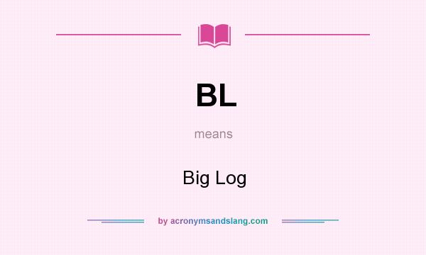 What does BL mean? It stands for Big Log