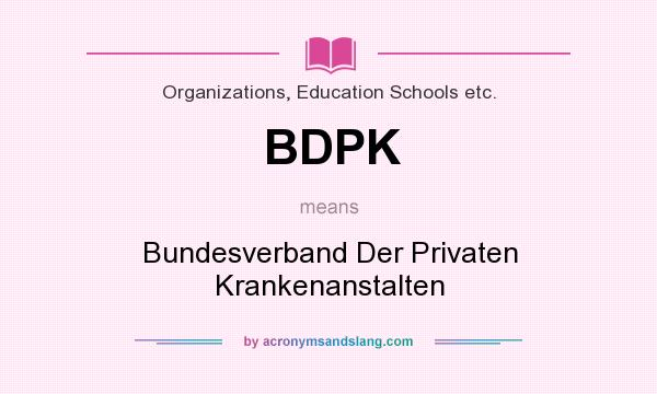 What does BDPK mean? It stands for Bundesverband Der Privaten Krankenanstalten
