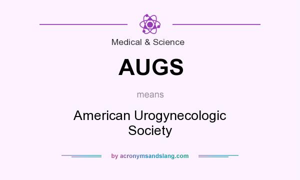 What does AUGS mean? It stands for American Urogynecologic Society