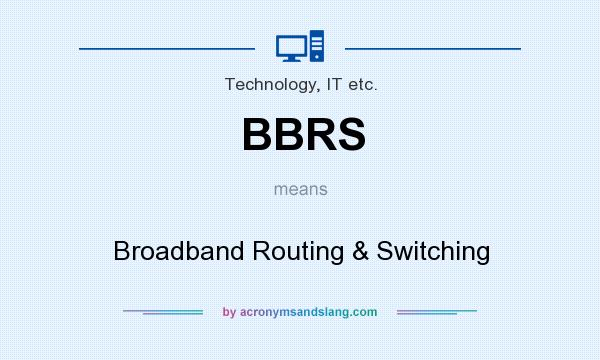 What does BBRS mean? It stands for Broadband Routing & Switching