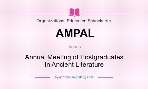 What does AMPAL mean? It stands for Annual Meeting of Postgraduates in Ancient Literature