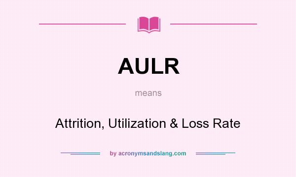 What does AULR mean? It stands for Attrition, Utilization & Loss Rate