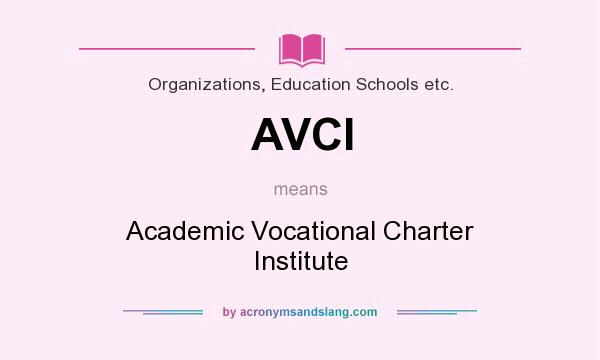What does AVCI mean? It stands for Academic Vocational Charter Institute
