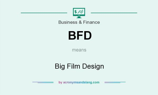 What does BFD mean? It stands for Big Film Design