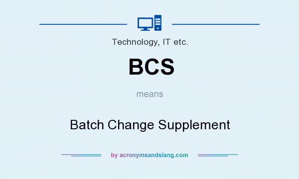 What does BCS mean? It stands for Batch Change Supplement
