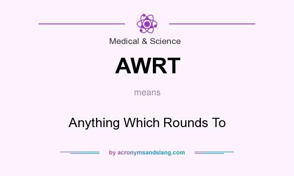 What does AWRT mean? It stands for Anything Which Rounds To