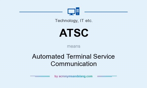 What does ATSC mean? It stands for Automated Terminal Service Communication