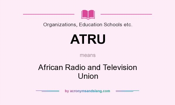 What does ATRU mean? It stands for African Radio and Television Union