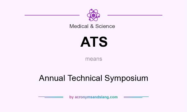 What does ATS mean? It stands for Annual Technical Symposium