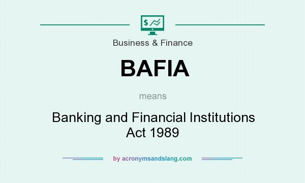 What does BAFIA mean? It stands for Banking and Financial Institutions Act 1989