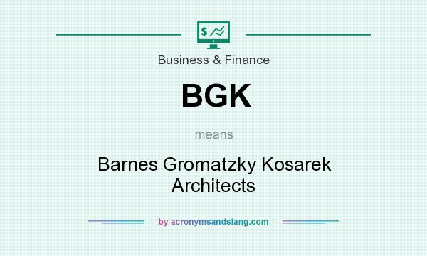 What does BGK mean? It stands for Barnes Gromatzky Kosarek Architects