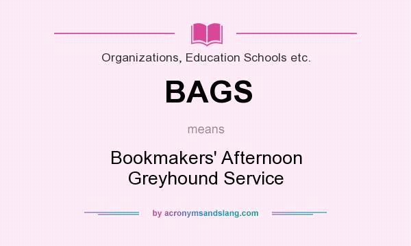 What does BAGS mean? It stands for Bookmakers` Afternoon Greyhound Service