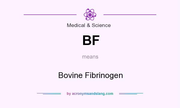 What does BF mean? It stands for Bovine Fibrinogen
