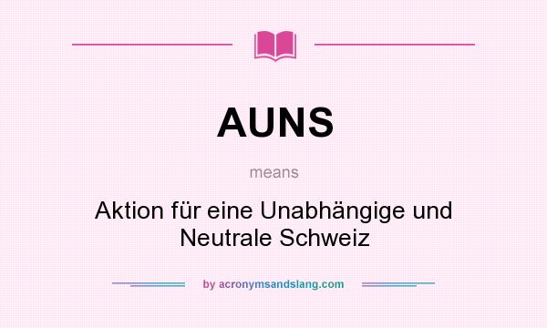 What does AUNS mean? It stands for Aktion für eine Unabhängige und Neutrale Schweiz