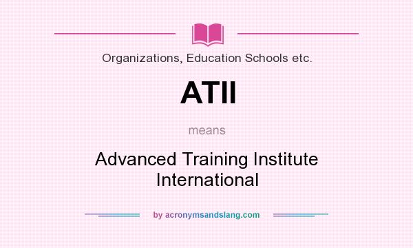 What does ATII mean? It stands for Advanced Training Institute International