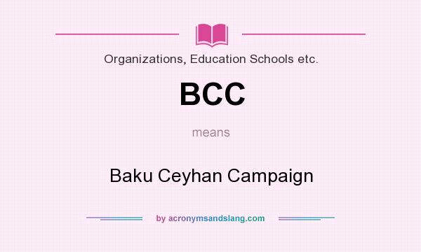 What does BCC mean? It stands for Baku Ceyhan Campaign