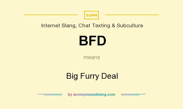 What does BFD mean? It stands for Big Furry Deal