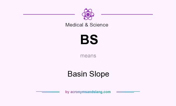 What does BS mean? It stands for Basin Slope