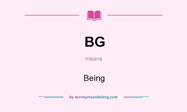 What does BG mean? It stands for Being