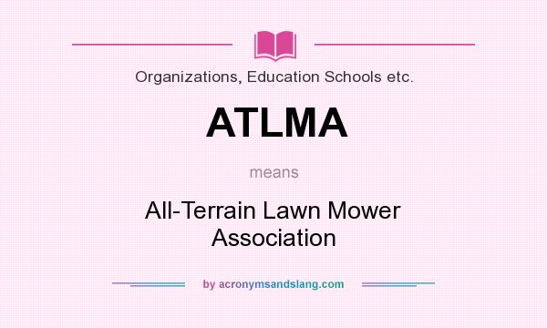 What does ATLMA mean? It stands for All-Terrain Lawn Mower Association