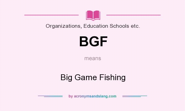What does BGF mean? It stands for Big Game Fishing