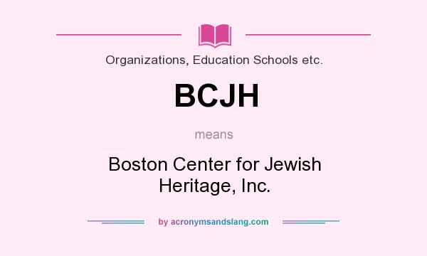 What does BCJH mean? It stands for Boston Center for Jewish Heritage, Inc.