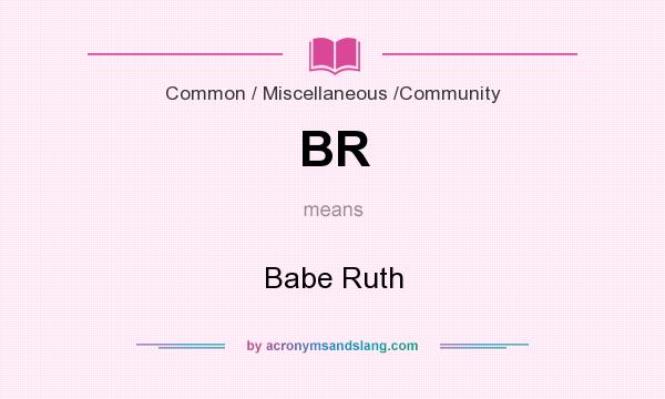 What does BR mean? It stands for Babe Ruth