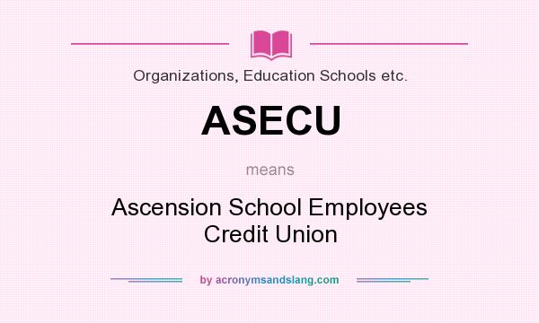 What does ASECU mean? It stands for Ascension School Employees Credit Union