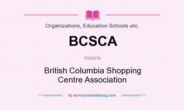 What does BCSCA mean? It stands for British Columbia Shopping Centre Association