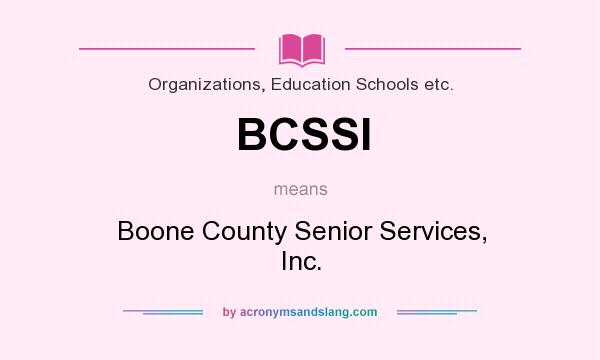 What does BCSSI mean? It stands for Boone County Senior Services, Inc.