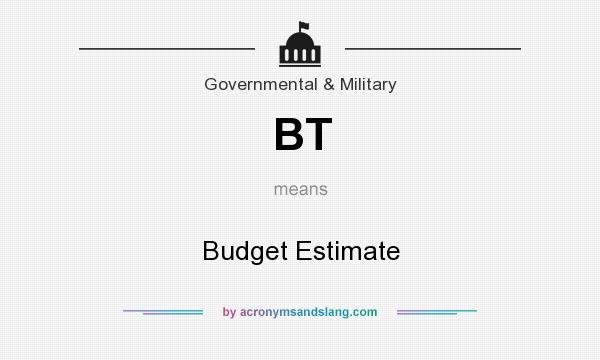 What does BT mean? It stands for Budget Estimate
