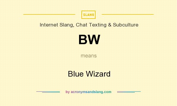 What does BW mean? It stands for Blue Wizard