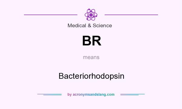 What does BR mean? It stands for Bacteriorhodopsin