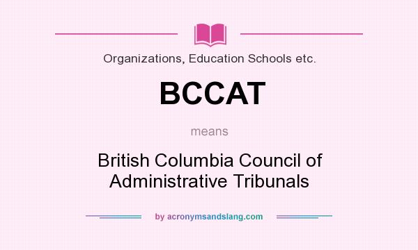 What does BCCAT mean? It stands for British Columbia Council of Administrative Tribunals