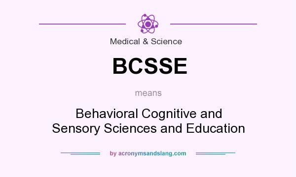 What does BCSSE mean? It stands for Behavioral Cognitive and Sensory Sciences and Education