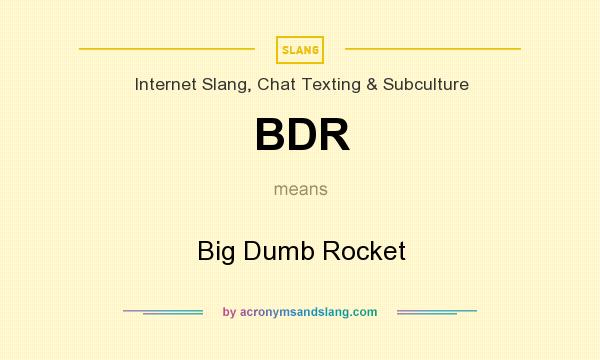 What does BDR mean? It stands for Big Dumb Rocket