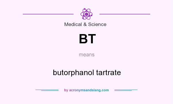 What does BT mean? It stands for butorphanol tartrate