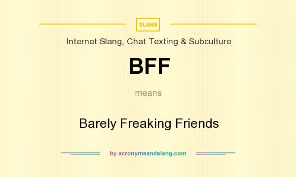 What does BFF mean? It stands for Barely Freaking Friends