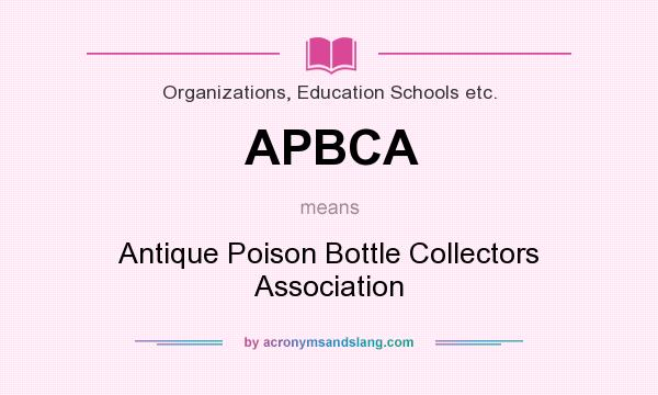 What does APBCA mean? It stands for Antique Poison Bottle Collectors Association