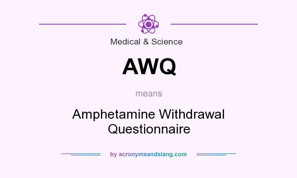 What does AWQ mean? It stands for Amphetamine Withdrawal Questionnaire
